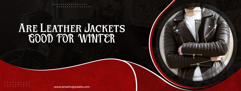 Are Leather Jackets Good For Winter