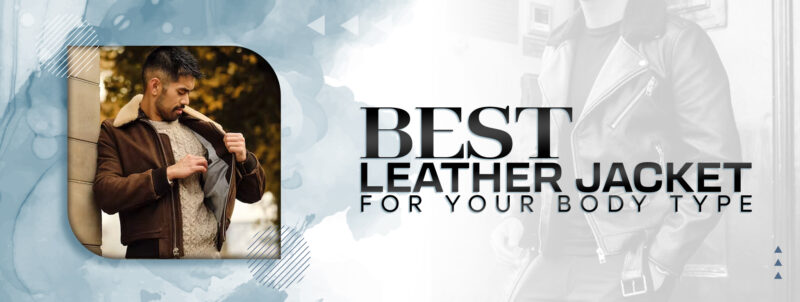 Best Leather Jacket For Your Body Type