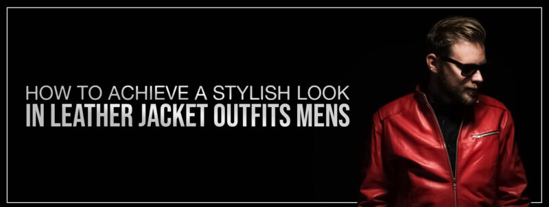 How To Achieve A Stylish Look In Leather Jacket Outfits Men
